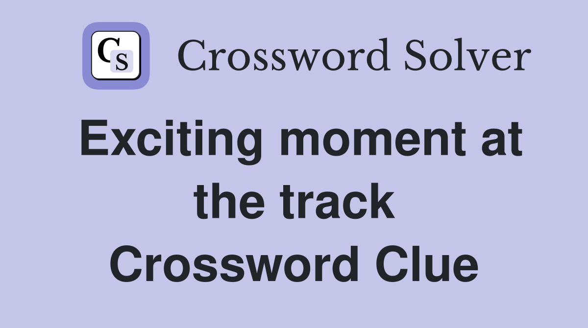Exciting moment at the track Crossword Clue
