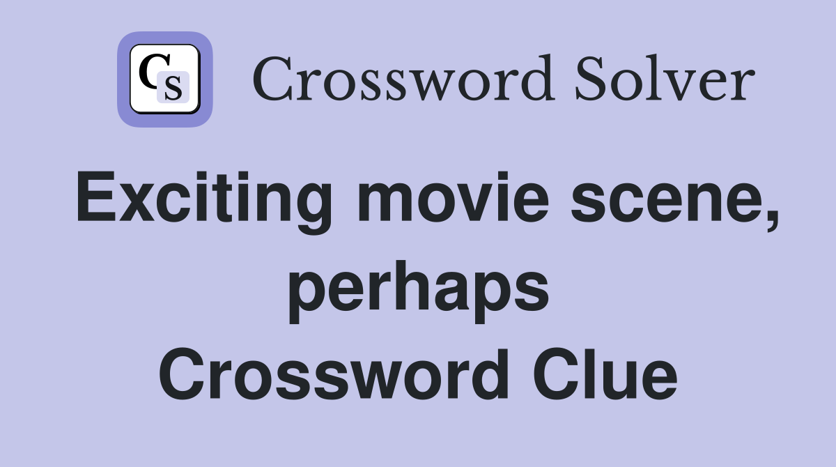 Exciting movie scene, perhaps Crossword Clue