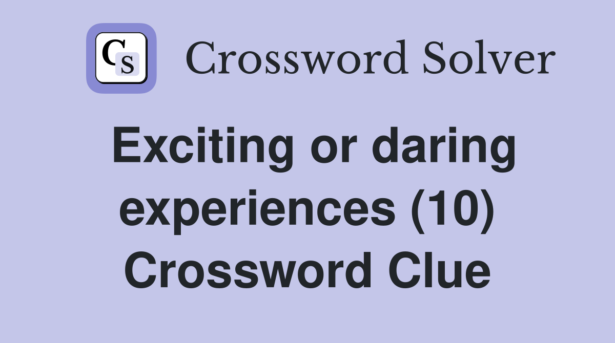 Exciting or daring experiences (10) Crossword Clue