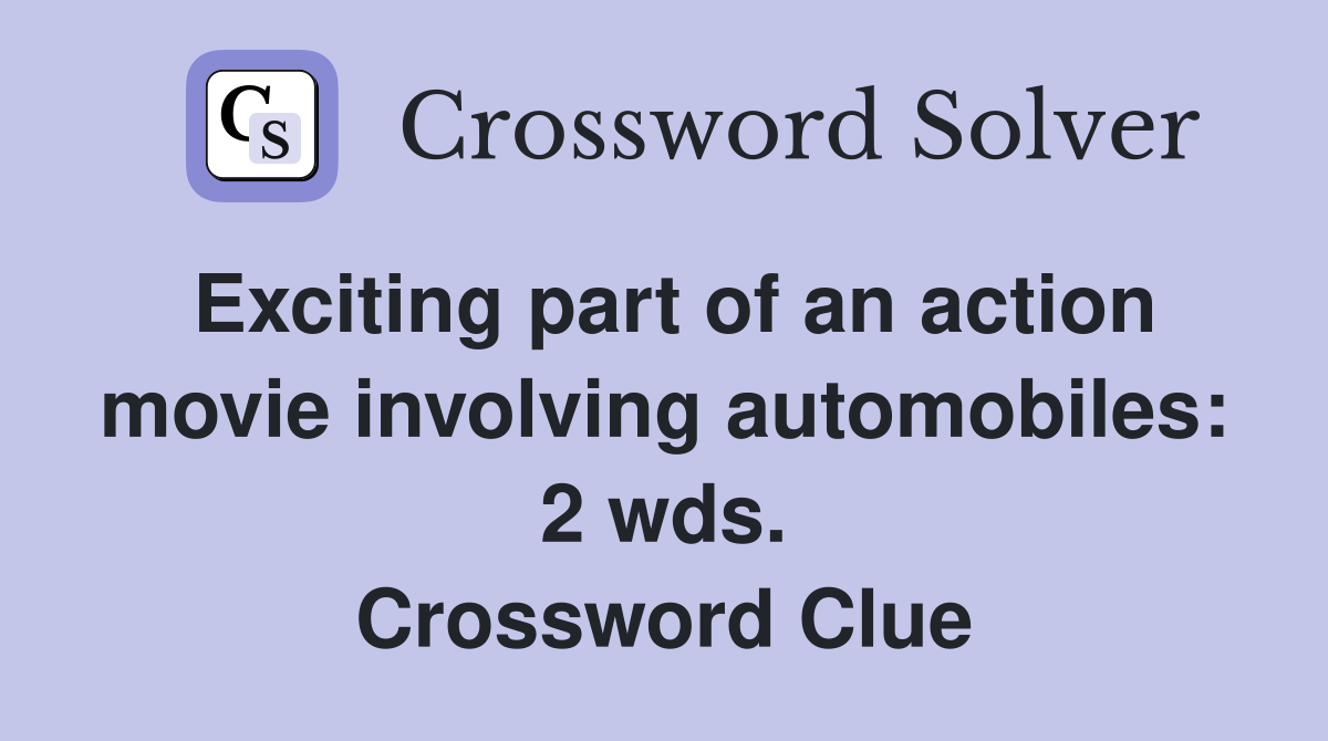Exciting part of an action movie involving automobiles: 2 wds. Crossword Clue