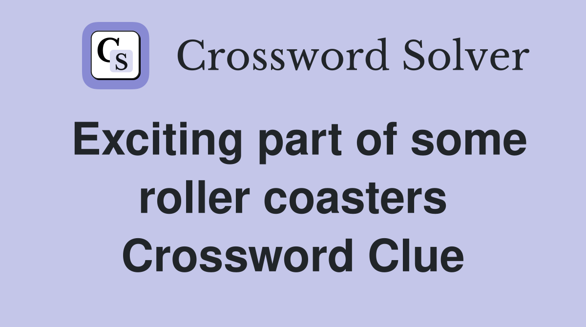 Exciting part of some roller coasters Crossword Clue
