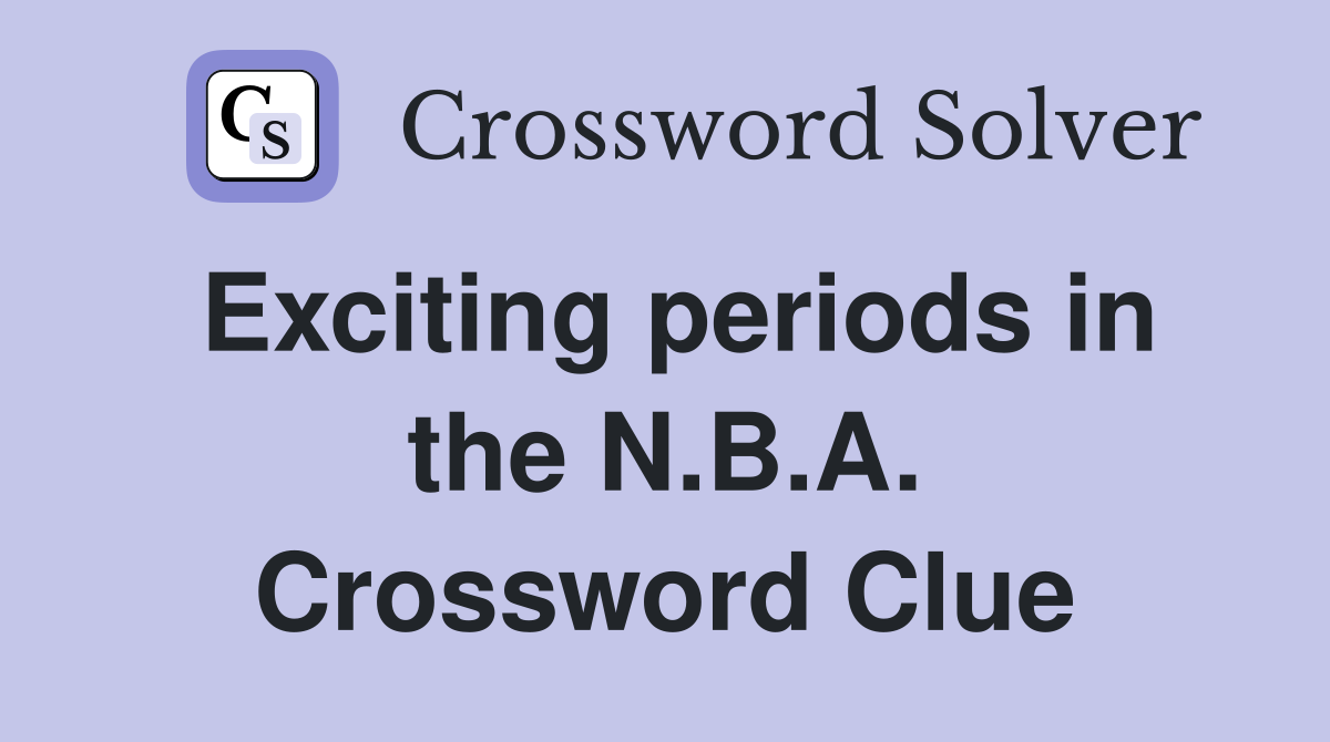 Exciting periods in the N.B.A. Crossword Clue