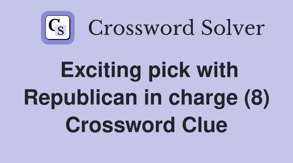 Exciting pick with Republican in charge (8) Crossword Clue