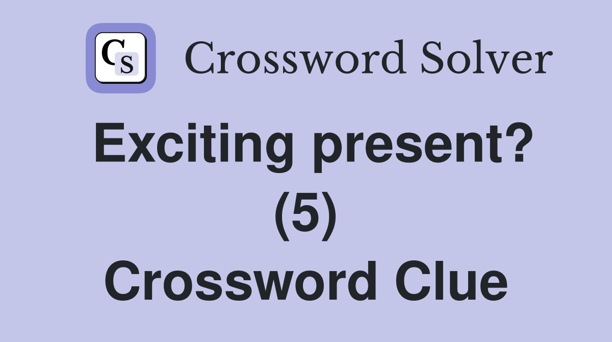 Exciting present? (5) Crossword Clue
