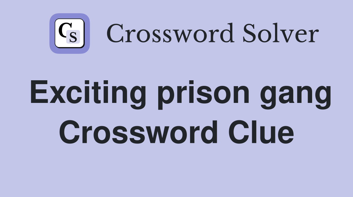 Exciting prison gang Crossword Clue