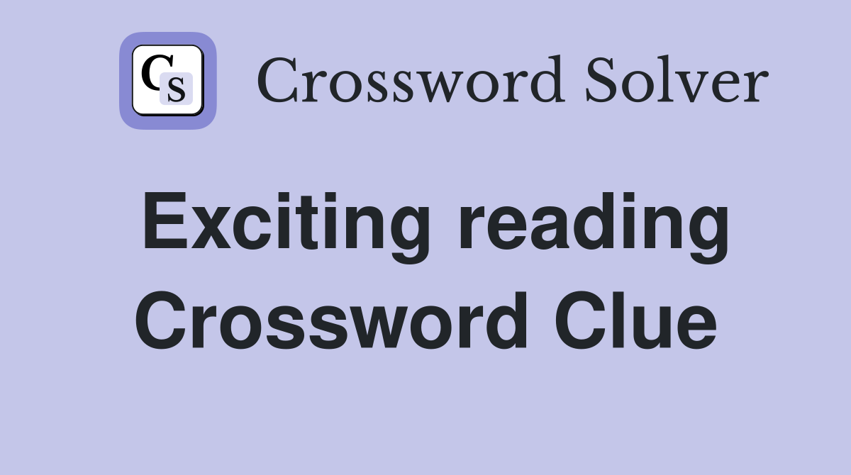 Exciting reading Crossword Clue