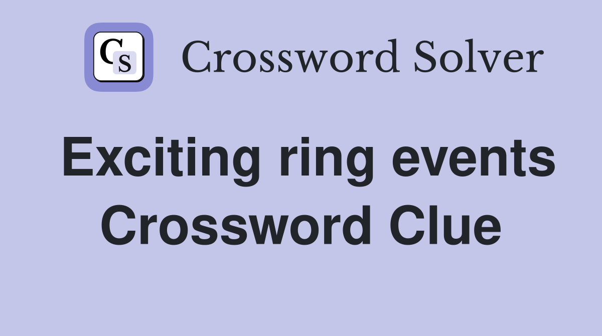 Exciting ring events Crossword Clue