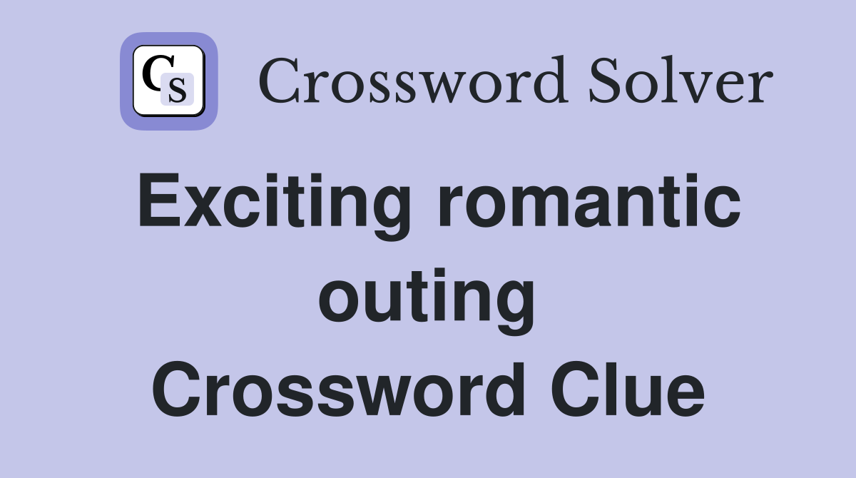 Exciting romantic outing Crossword Clue