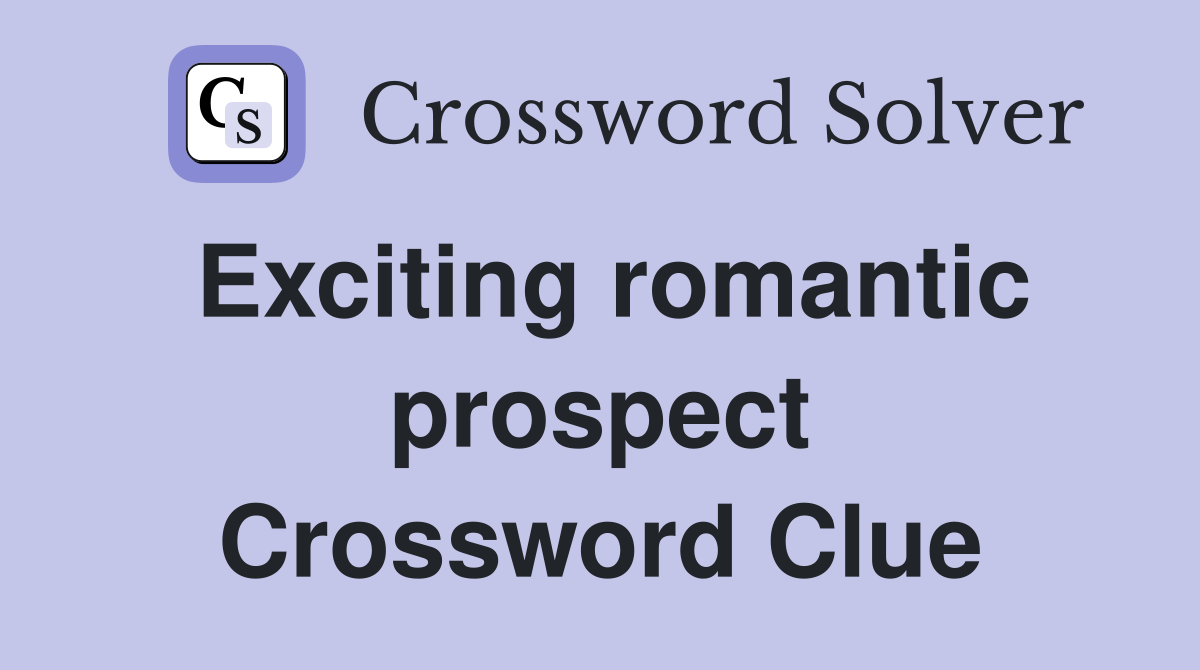 Exciting romantic prospect Crossword Clue