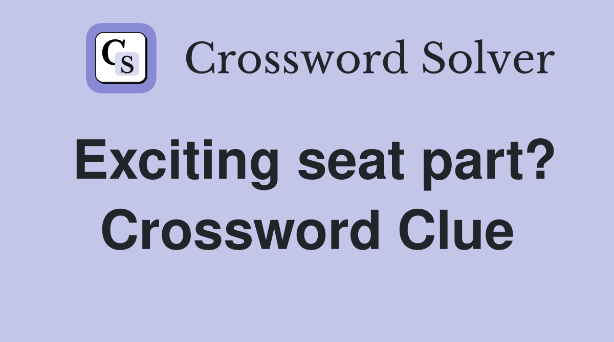 Exciting seat part? Crossword Clue