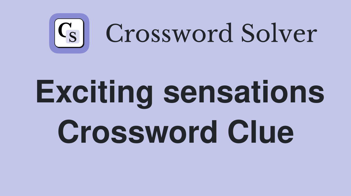 Exciting sensations Crossword Clue