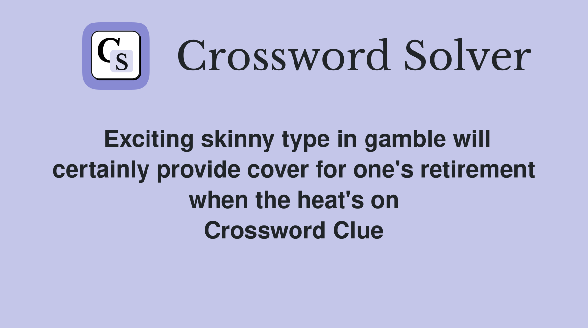 Exciting skinny type in gamble will certainly provide cover for one's retirement when the heat's on Crossword Clue