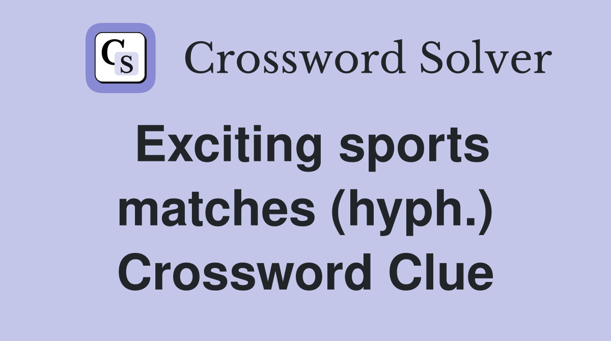 Exciting sports matches (hyph.) Crossword Clue