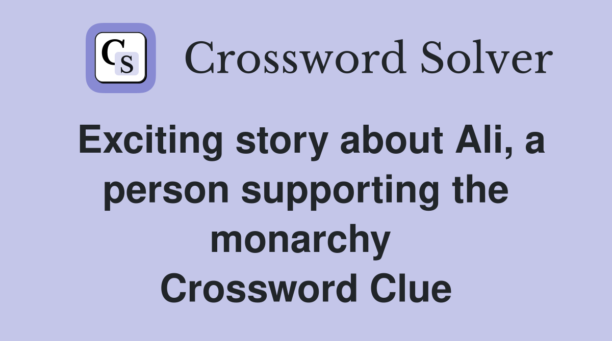 Exciting story about Ali, a person supporting the monarchy  Crossword Clue