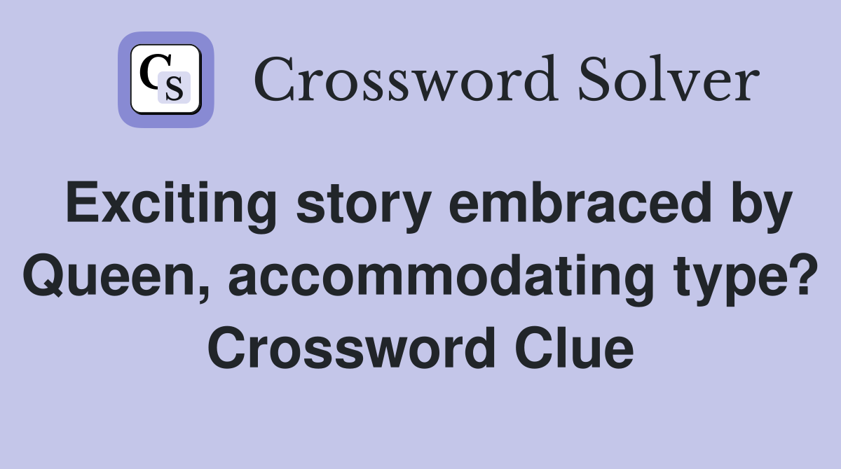Exciting story embraced by Queen, accommodating type? Crossword Clue
