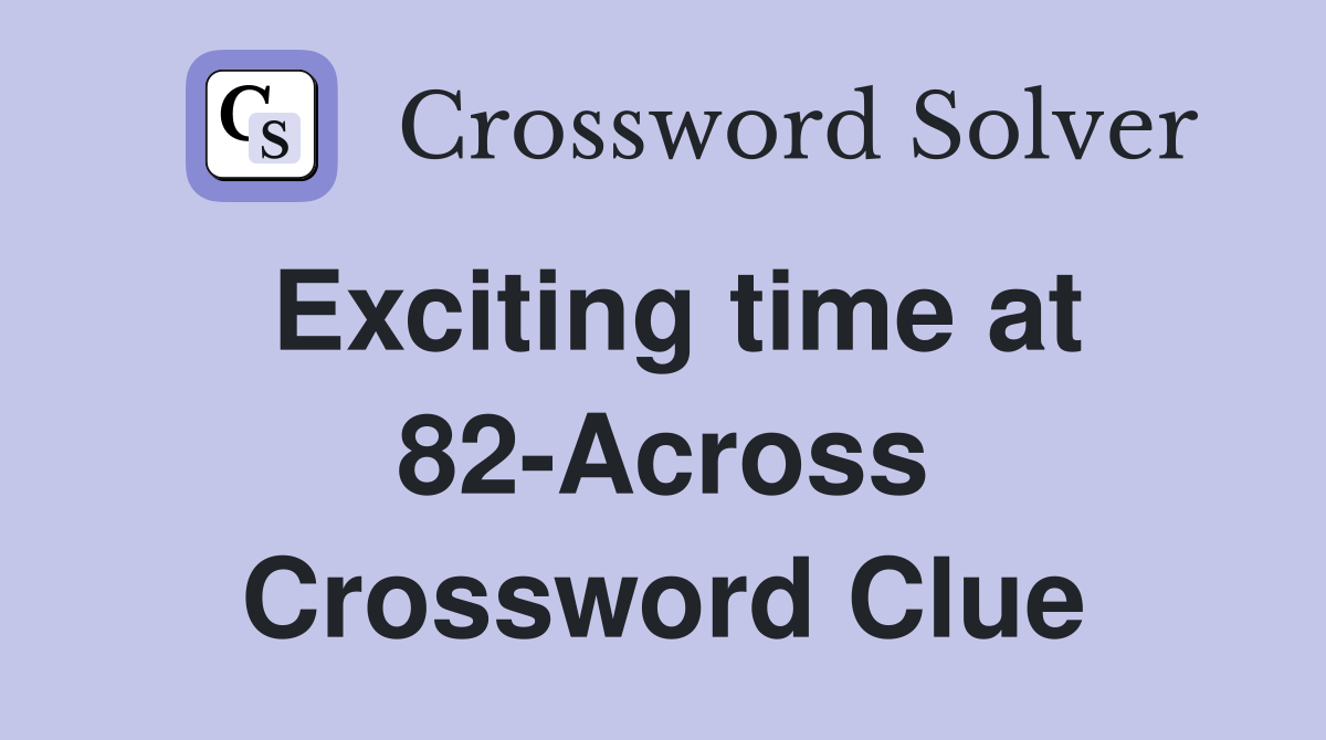 Exciting time at 82-Across Crossword Clue