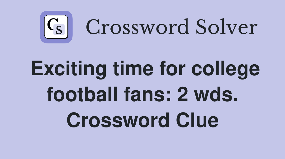 Exciting time for college football fans: 2 wds. Crossword Clue