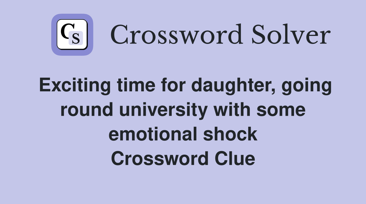 Exciting time for daughter, going round university with some emotional shock Crossword Clue