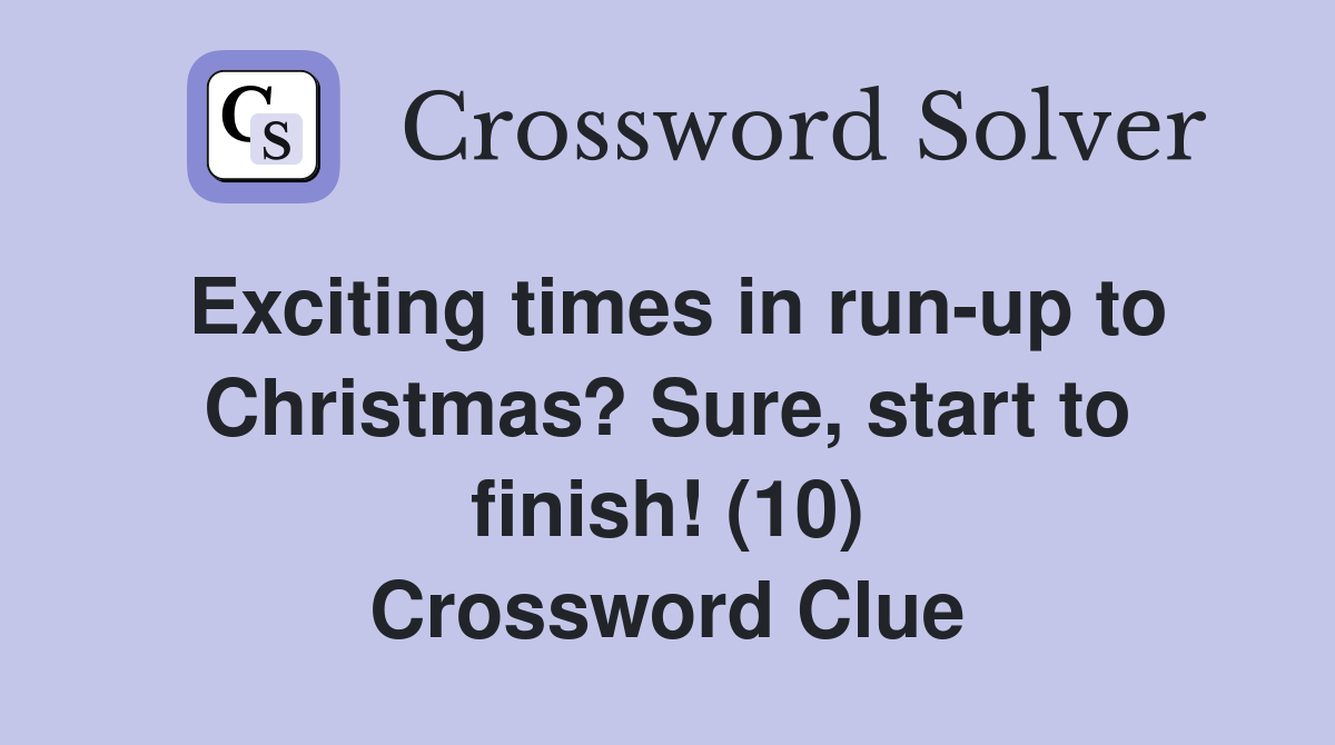 Exciting times in run-up to Christmas? Sure, start to finish! (10) Crossword Clue