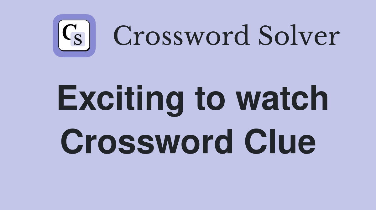 Exciting to watch Crossword Clue