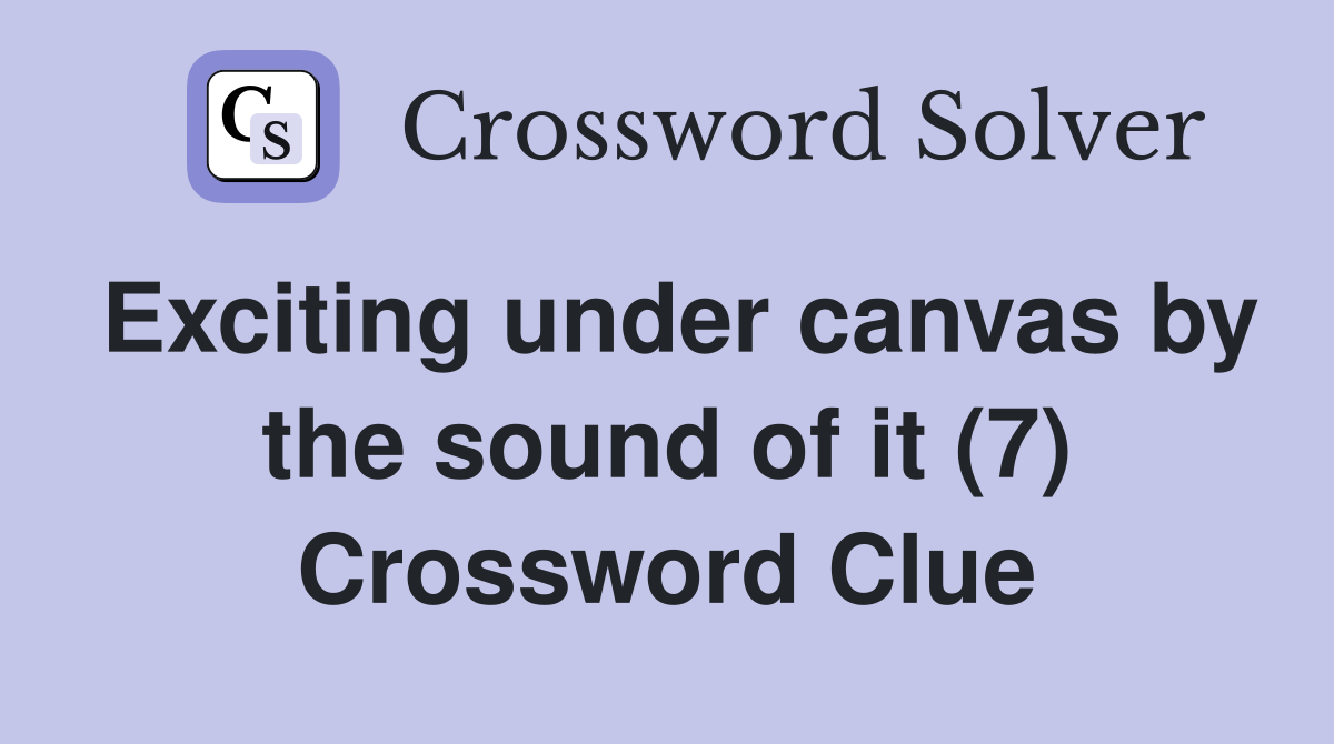 Exciting under canvas by the sound of it (7) Crossword Clue