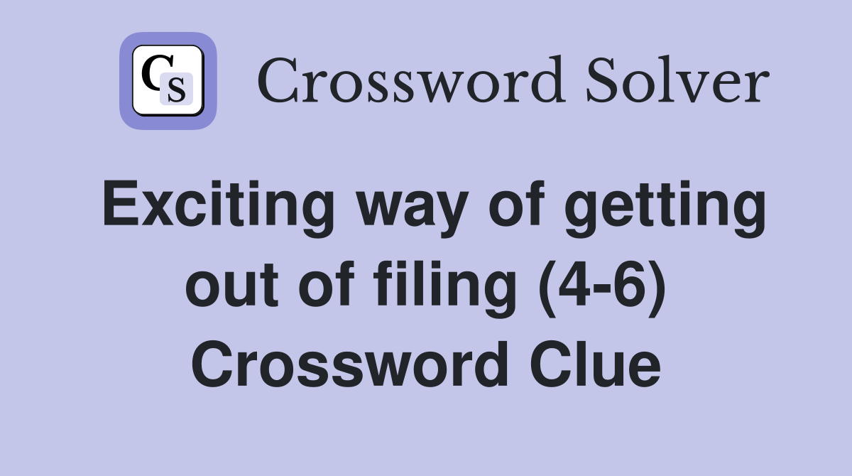 Exciting way of getting out of filing (4-6) Crossword Clue