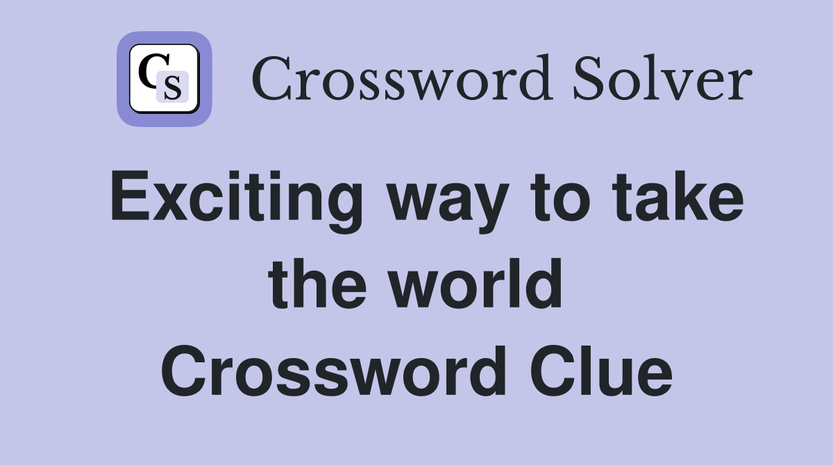 Exciting way to take the world Crossword Clue