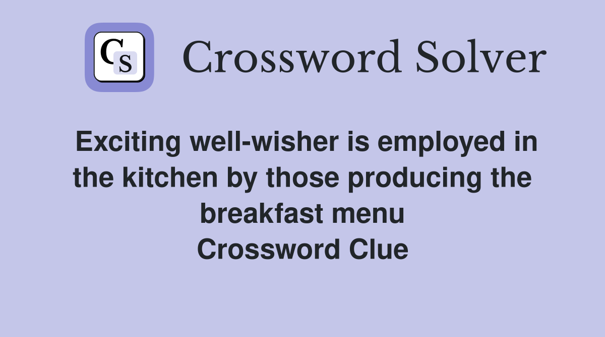 Exciting well-wisher is employed in the kitchen by those producing the breakfast menu Crossword Clue