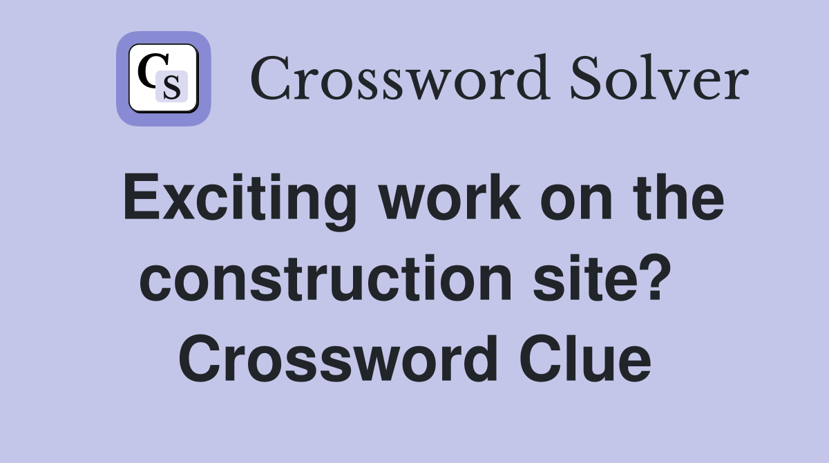 Exciting work on the construction site?  Crossword Clue