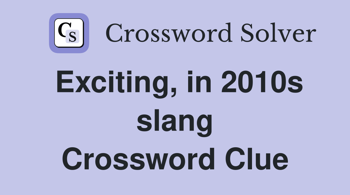 Exciting, in 2010s slang Crossword Clue