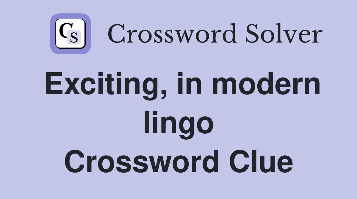 Exciting, in modern lingo Crossword Clue