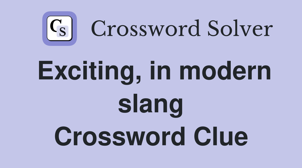 Exciting, in modern slang Crossword Clue