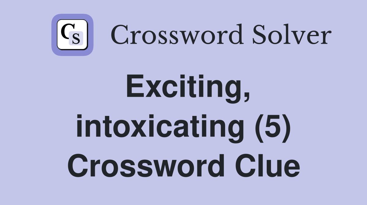 Exciting, intoxicating (5) Crossword Clue