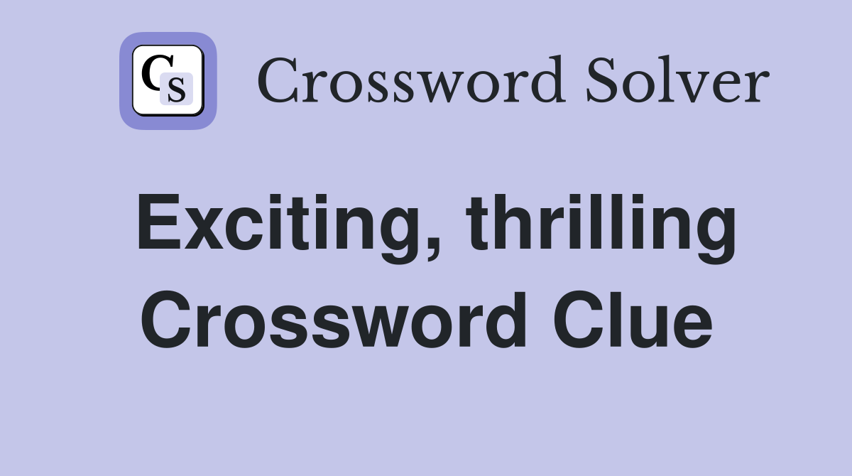 Exciting, thrilling Crossword Clue