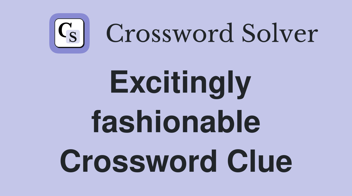 Excitingly fashionable Crossword Clue