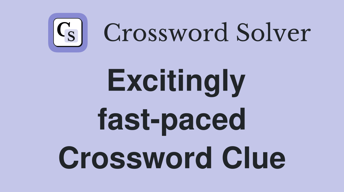 Excitingly fast-paced Crossword Clue