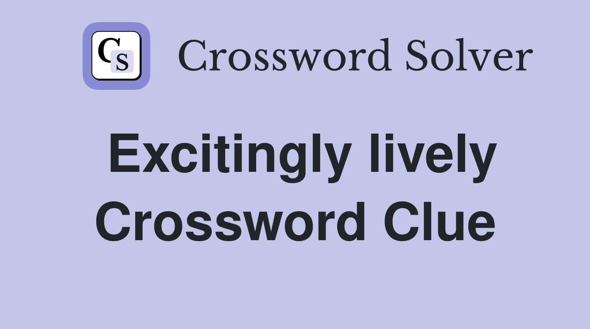 Excitingly lively Crossword Clue