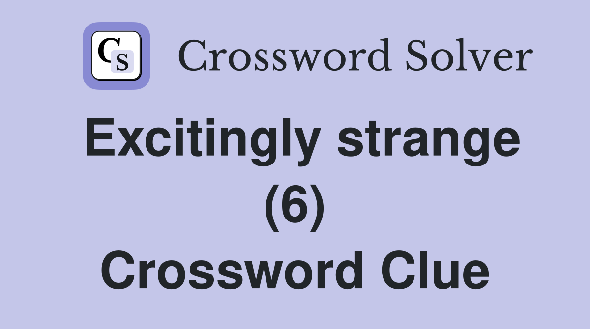 Excitingly strange (6) Crossword Clue