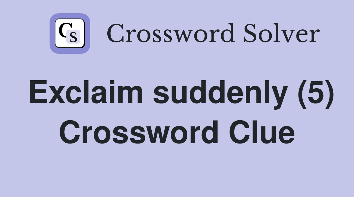Exclaim suddenly (5) Crossword Clue