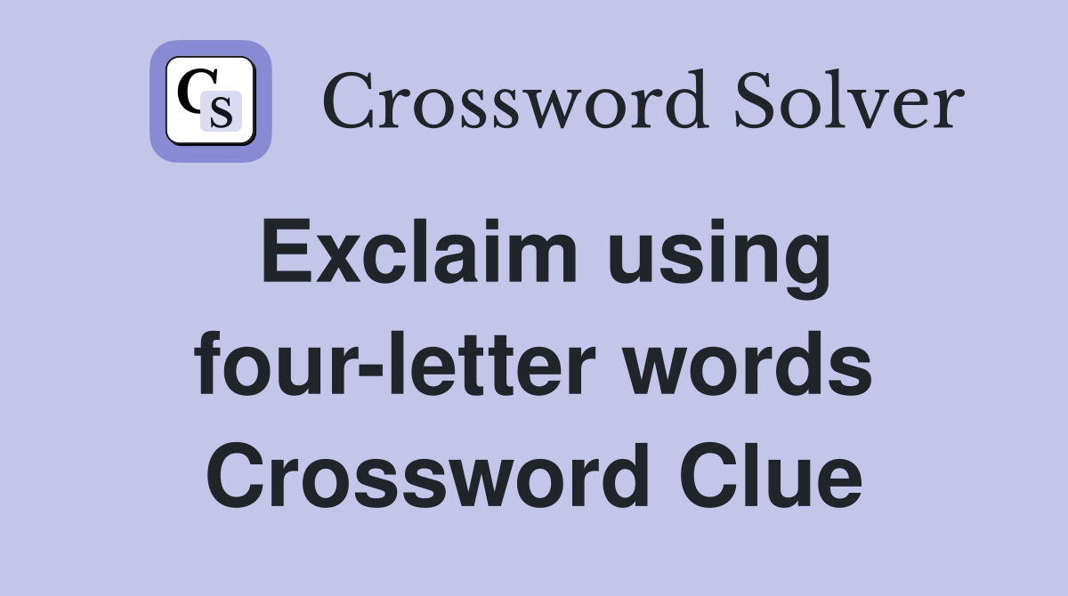 Exclaim using four-letter words Crossword Clue