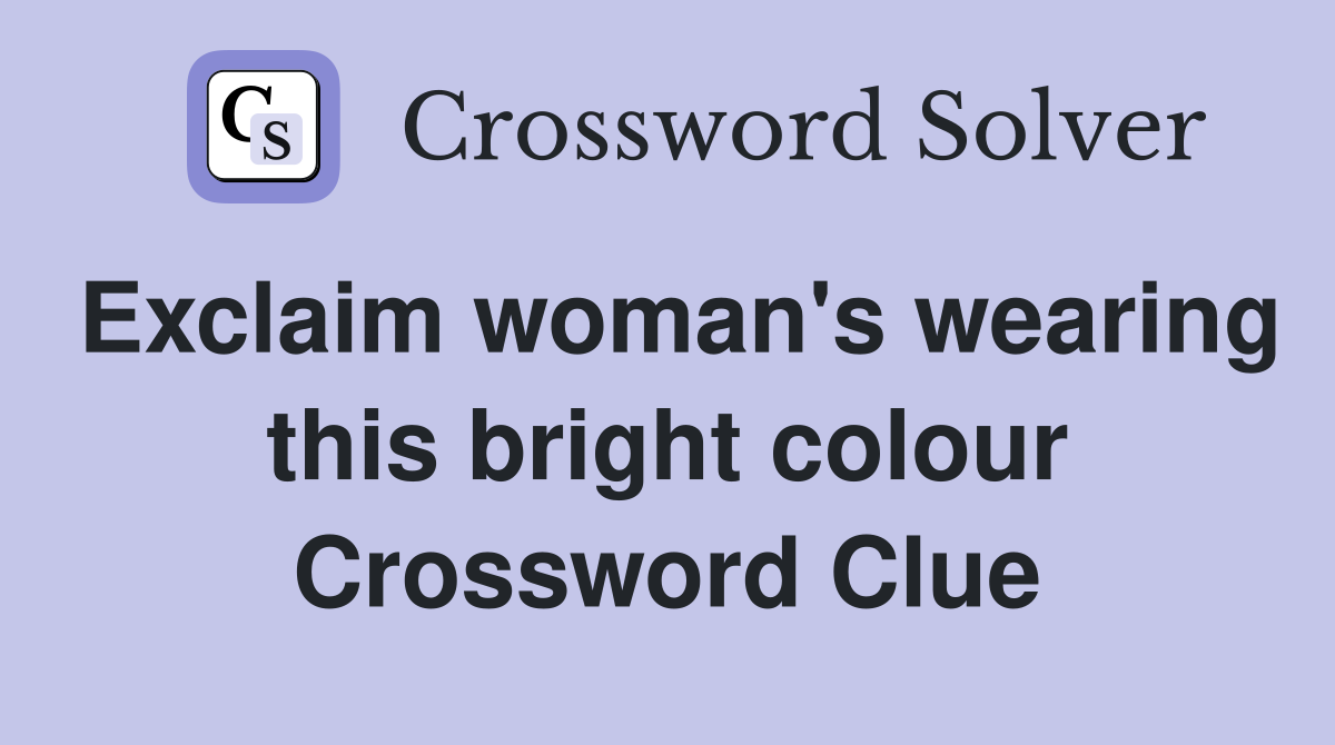 Exclaim woman's wearing this bright colour Crossword Clue