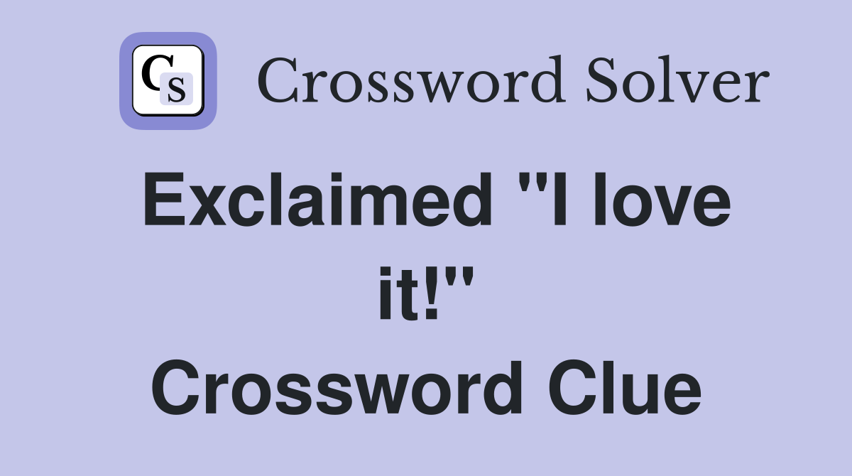 Exclaimed ''I love it!'' Crossword Clue