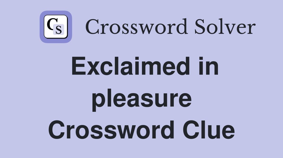 Exclaimed in pleasure Crossword Clue