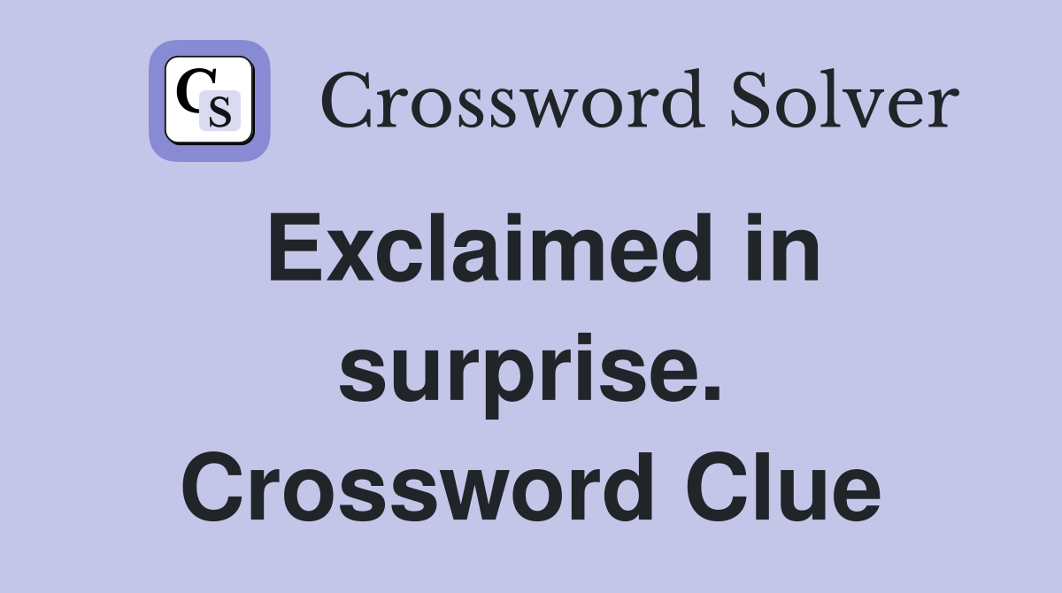 Exclaimed in surprise. Crossword Clue