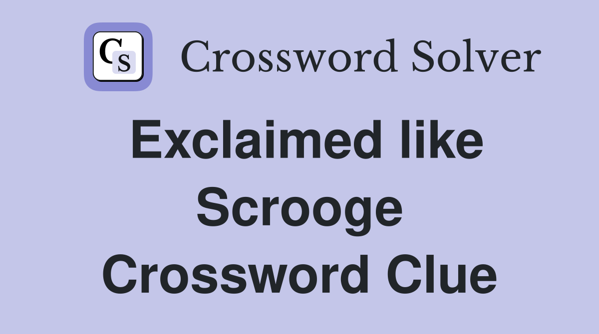 Exclaimed like Scrooge Crossword Clue