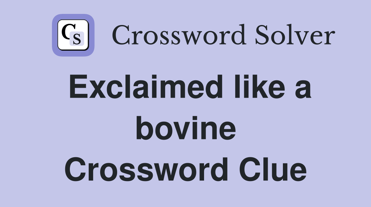 Exclaimed like a bovine Crossword Clue