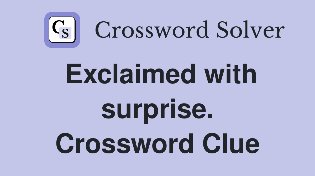 Exclaimed with surprise. Crossword Clue