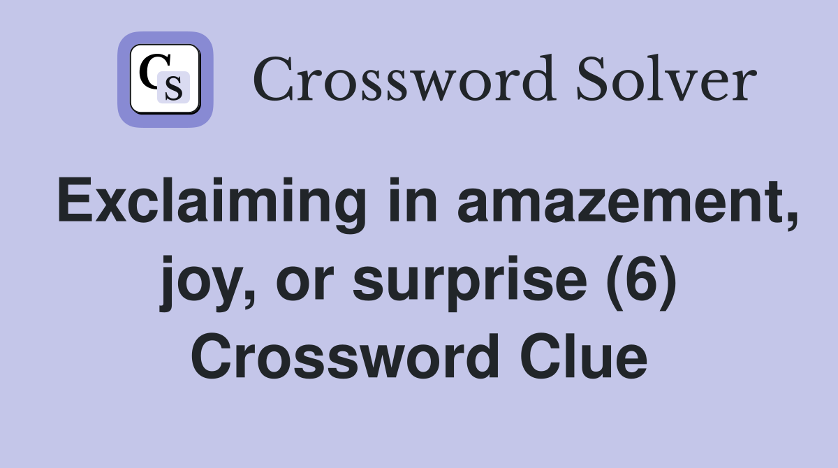 Exclaiming in amazement, joy, or surprise (6) Crossword Clue