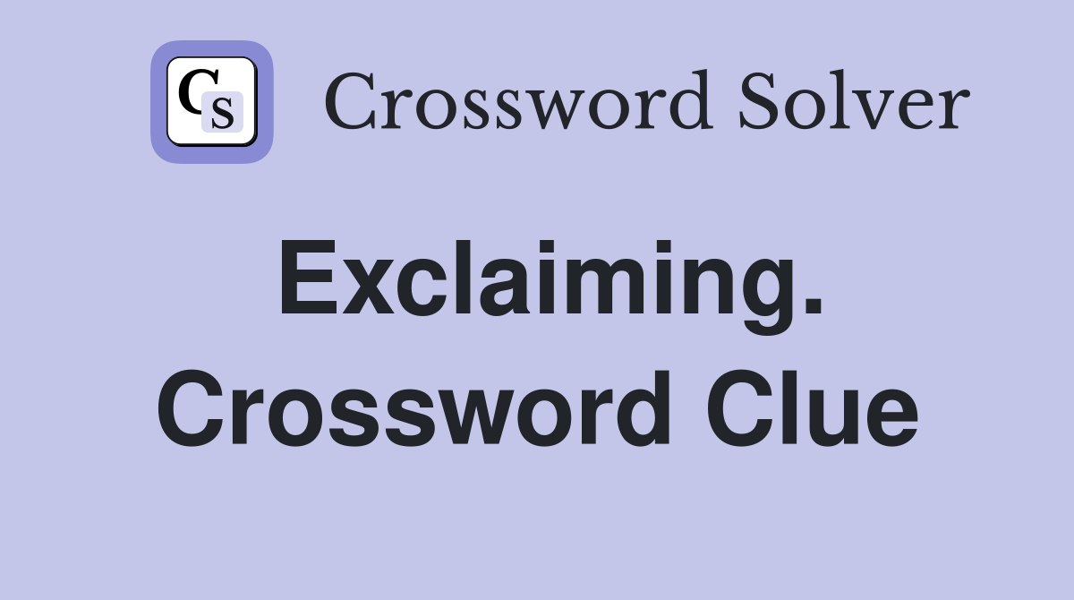 Exclaiming. Crossword Clue
