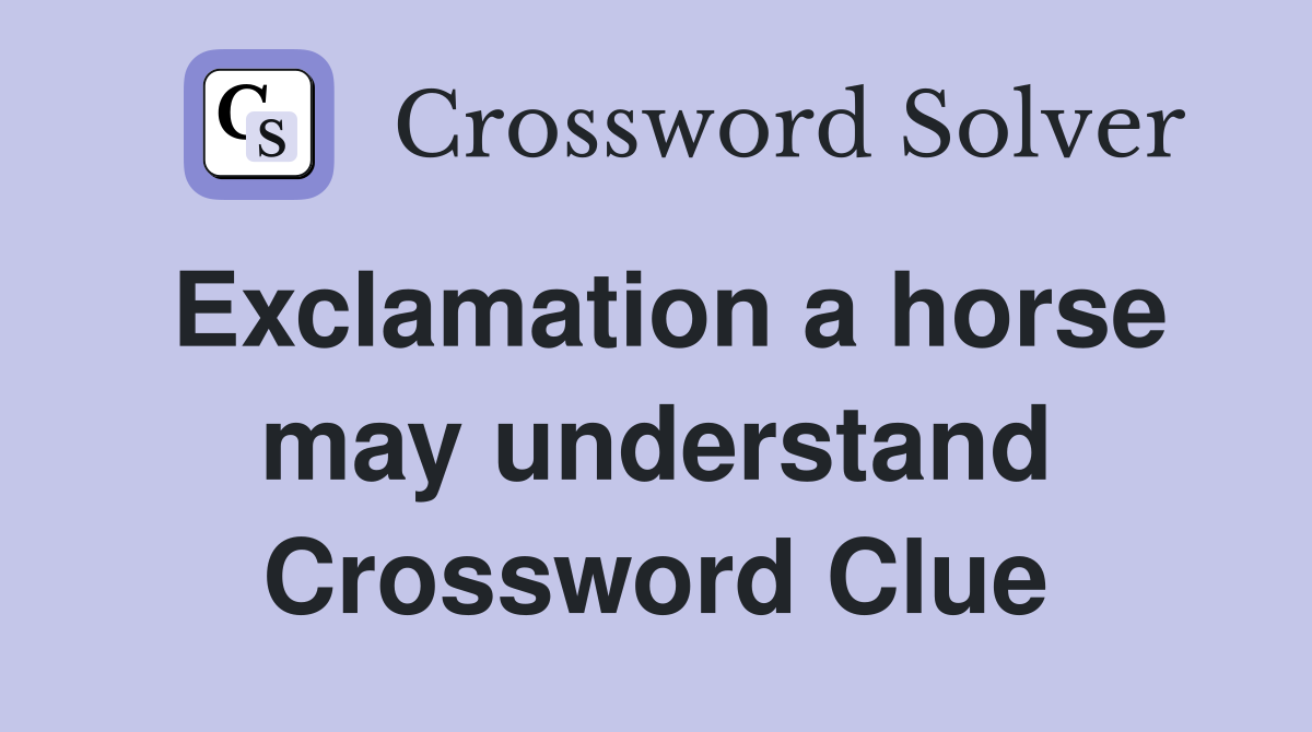 Exclamation a horse may understand Crossword Clue